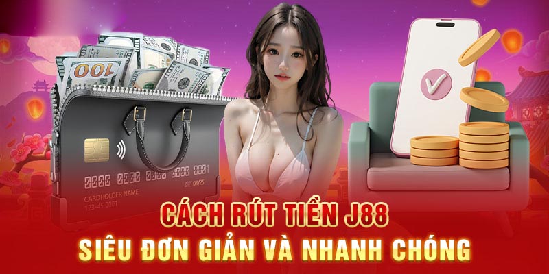 Các phương thức rút tiền nhanh chóng tại J88