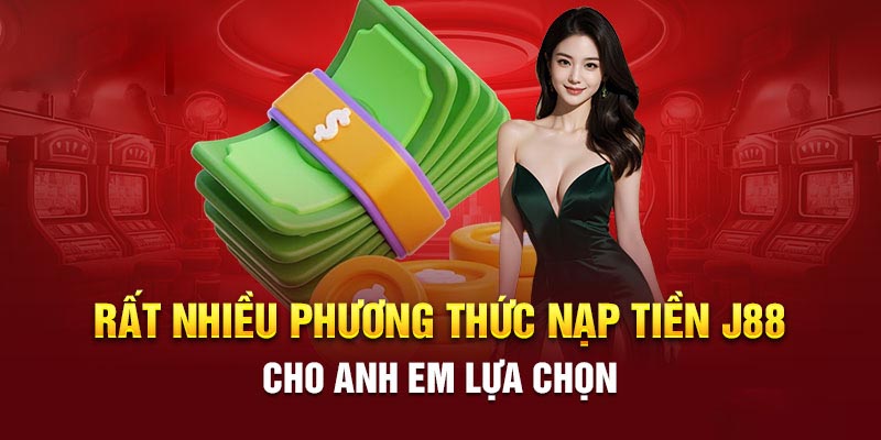 Rất nhiều phương pháp nạp tiền khác nhau cho anh em cược thủ lựa chọn tại J88